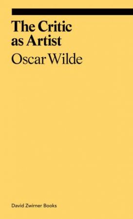 The Critic As Artist by Oscar Wilde & Michael Bracewell