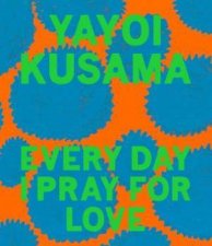 Yayoi Kusama Every Day I Pray For Love