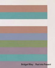 Bridget Riley Past Into Present