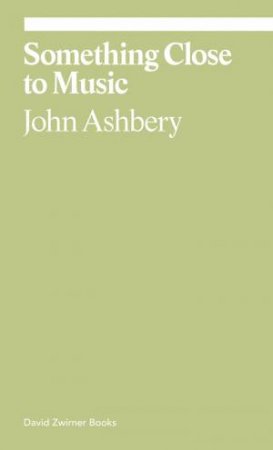 Something Close To Music by John Ashbery & Monica de la Torre