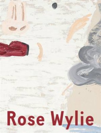 Rose Wylie: Which One by Rose Wylie & Nicholas Serota & Judith Bernstein & David Salle & Barry Schwabsky