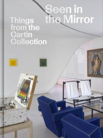 Seen in the Mirror: Things from the Cartin Collection by Steven Holmes & Luke Syson