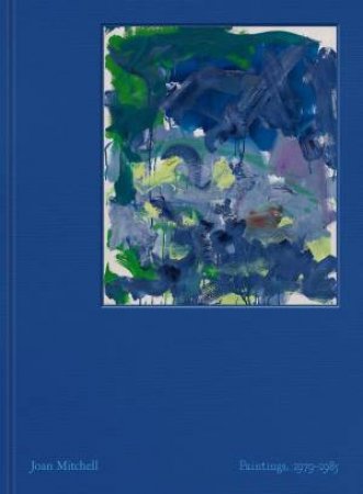 Joan Mitchell: Paintings, 1979-1985 by Joan Mitchell & Julie Otsuka & Julie Otsuka & Amy Sillman & Shinique Smith & Lily Stockman