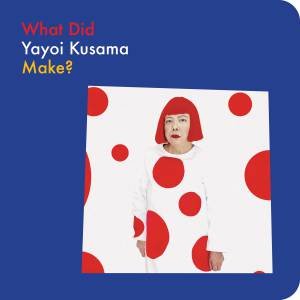 What Did Yayoi Kusama Make? by Yayoi Kusama & Doro Globus