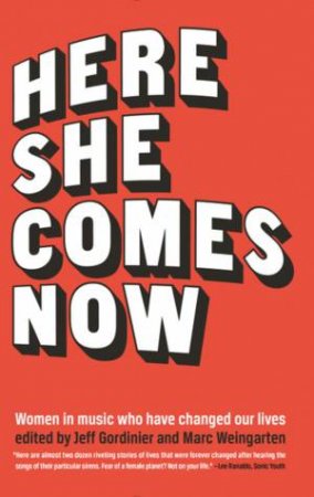 Here She Comes Now by Jeff Gordinier & Marc Weingarten