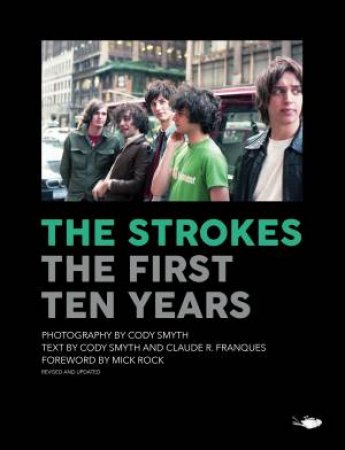 The Strokes: First Ten Years by Cody Smyth & Claude Franques & Mick Rock