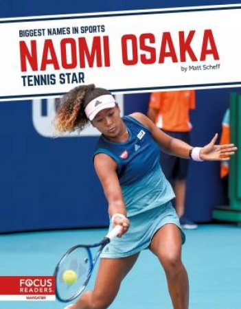 Biggest Names In Sports: Naomi Osaka: Tennis Star by Matt Scheff