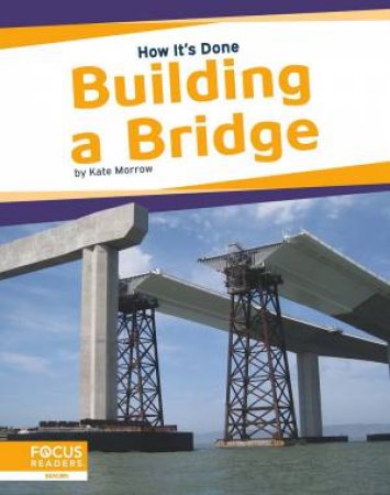 How It's Done: Building A Bridge by Kate Morrow