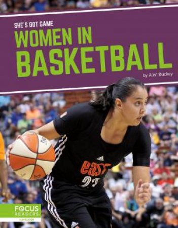 She's Got Game: Women In Basketball by A.W. Buckey