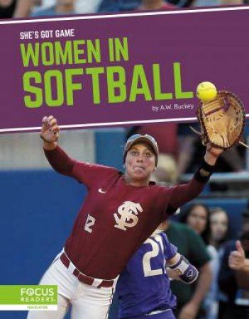 She's Got Game: Women In Softball by A.W. Buckey