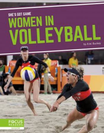 She's Got Game: Women In Volleyball by A.W. Buckey