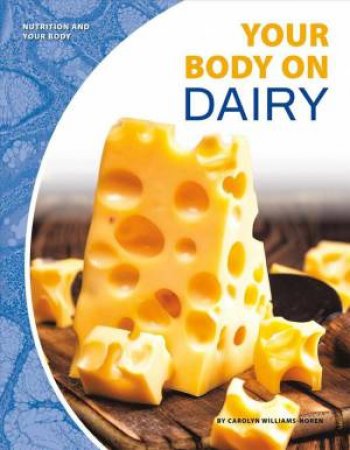 Nutrition And Your Body: Your Body On Dairy by Carolyn Williams-Noren