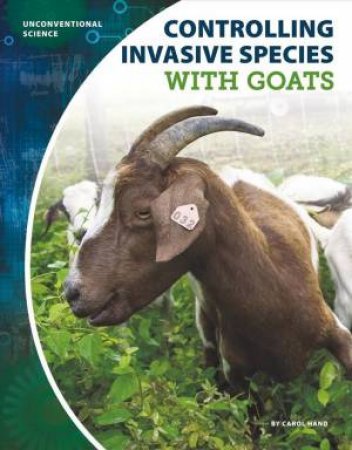 Unconventional Science: Controlling Invasive Species With Goats by Carol Hand