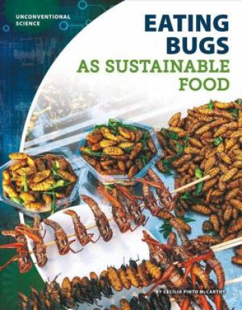 Unconventional Science: Eating Bugs As Sustrainable Food by Cecilia Pinto Mccarthy