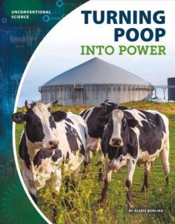 Unconventional Science: Turning Poop Into Power by Alexis Burling