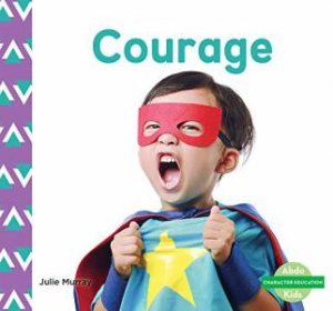 Character Education: Courage by Julie Murray