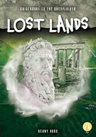 Guidebooks To The Unexplained: Lost Lands by Kenny Abdo