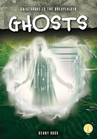 Guidebooks To The Unexplained: Ghosts by Kenny Abdo