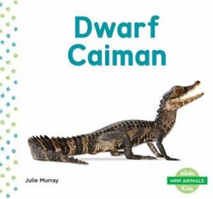 Mini Animals: Dwarf Caiman by Julie Murray