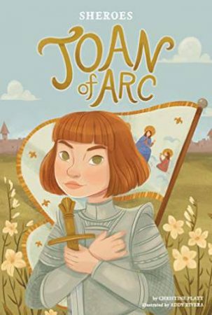 Sheroes: Joan of Arc by CHRISTINE PLATT