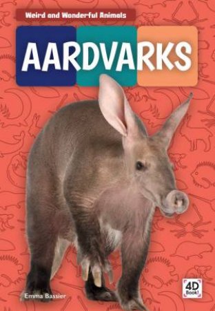 Weird And Wonderful Animals: Aardvarks by Emma Bassier