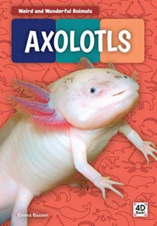 Weird And Wonderful Animals: Axolotls by Emma Bassier