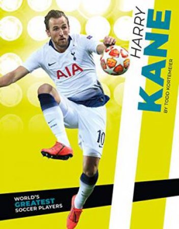 World's Greatest Soccer Players: Harry Kane by Todd Kortemeier