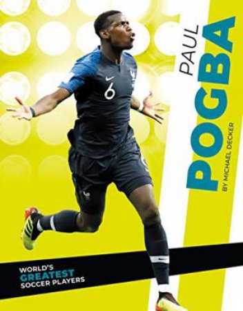 World's Greatest Soccer Players: Paul Pogba by Michael Decker