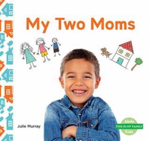 This is My Family: My Two Moms by JULIE MURRAY