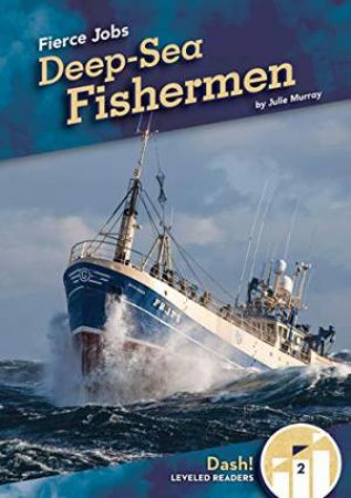 Fierce Jobs: Deep-Sea Fishermen by JULIE MURRAY