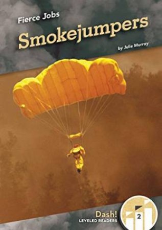 Fierce Jobs: Smoke Jumpers by JULIE MURRAY