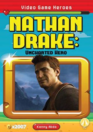 Video Game Heroes: Nathan Drake: Uncharted Hero by KENNY ABDO