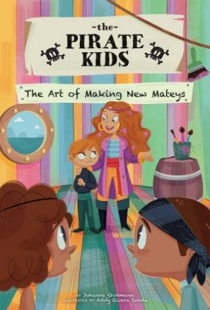 The Pirate Kids: The Art Of Making New Mateys by Johanna Gohmann