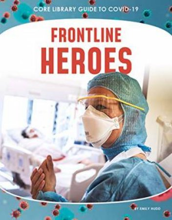 Guide to Covid-19: Front-Line Heroes by EMILY HUDD