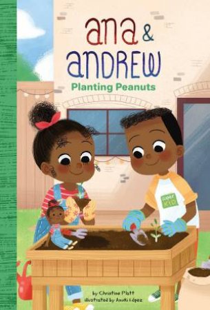 Anna And Andrew: Planting Peanuts by Christine Platt & Anuki Lopez