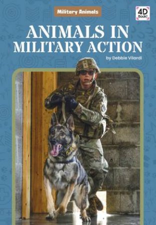 Military Animals: Animals In Military Action by Debbie Vilardi