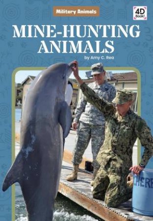 Military Animals: Mine-Hunting Animals by Amy C. Rea