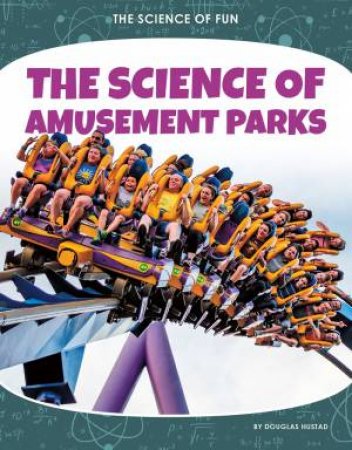 Science of Fun: The Science of Amusement Parks by Douglas Hustad