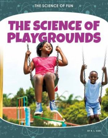 Science of Fun: The Science of Playgrounds by R. L. VAN