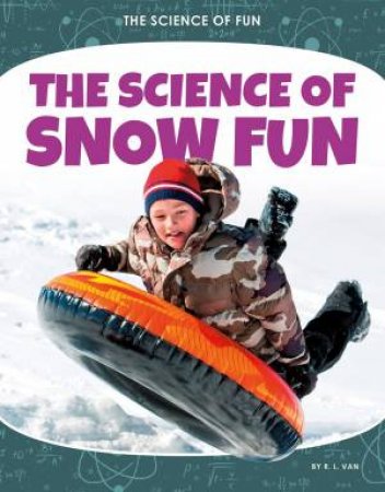 Science of Fun: The Science of Snow Fun by R. L. VAN