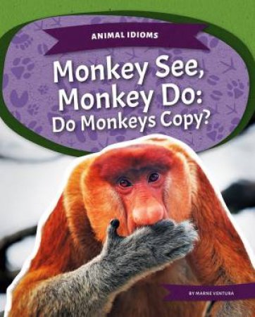 Animal Idioms: Monkey See, Monkey Do: Do Monkeys Copy? by Marne Ventura