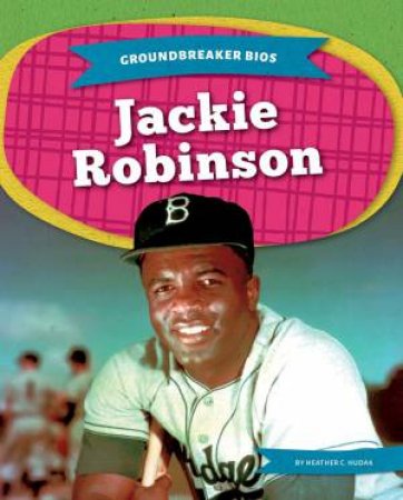 Groundbreaker Bios: Jackie Robinson by Heather C. Hudak