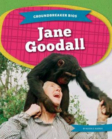 Groundbreaker Bios: Jane Goodall by Alicia Z. Klepeis