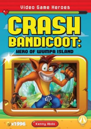 Video Game Heroes: Crash Bandicoot: Hero Of Wumpa Island by Kenny Abdo