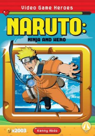 Video Game Heroes: Naruto: Ninja And Hero by Kenny Abdo