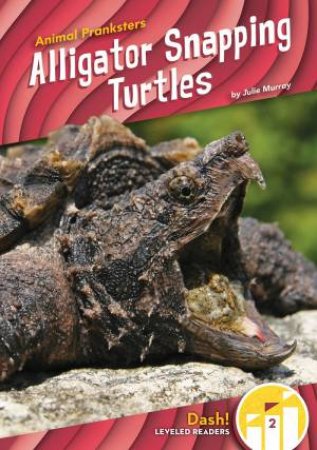 Animal Pranksters: Alligator Snapping Turtles by Julie Murray