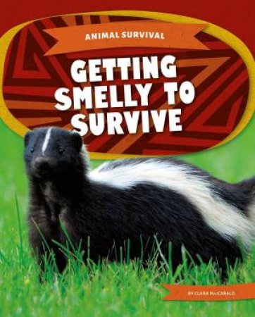 Animal Survival: Getting Smelly To Survive by Clara Maccarald