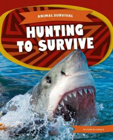 Animal Survival: Hunting To Survive by Clara Maccarald