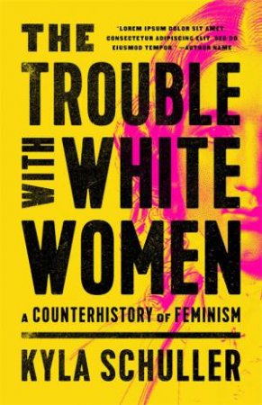 The Trouble With White Women by Kyla Schuller