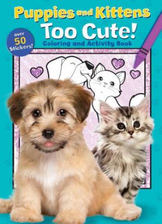 Puppies And Kittens: Too Cute! Coloring And Activity Book by Various